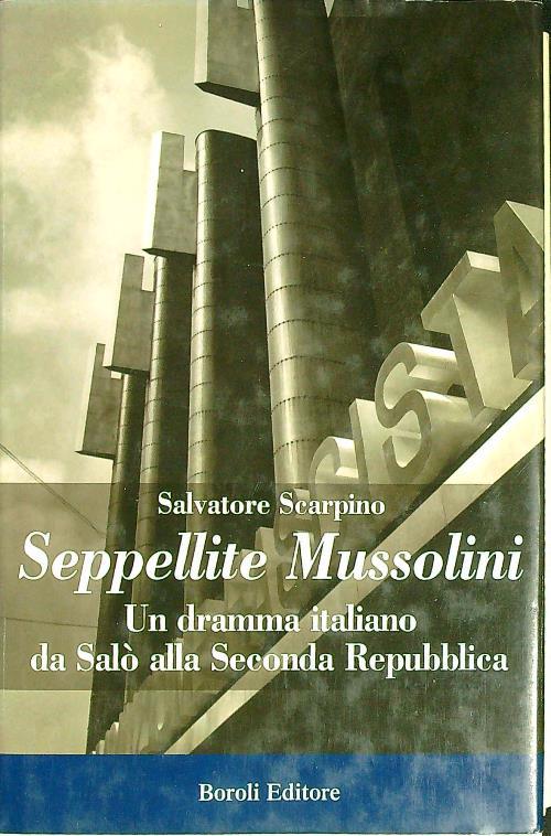 Seppellite Mussolini. Un dramma italiano da Salò alla Seconda Repubblica