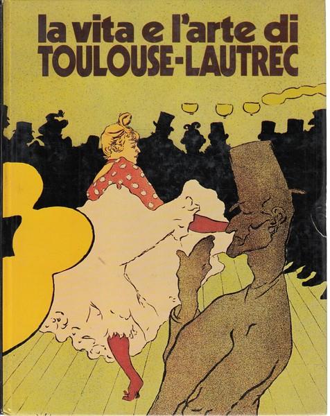 La vita e l'arte di Toulouse-Lautrec
