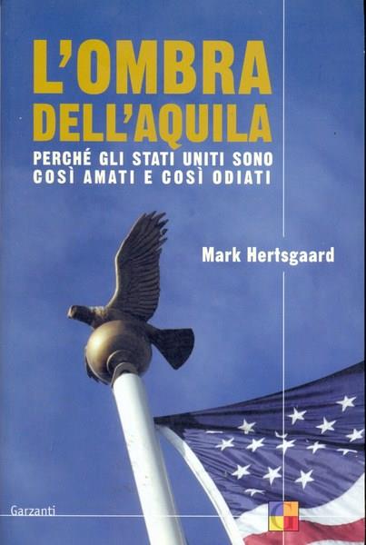 L' ombra dell'aquila. Perché gli Stati Uniti sono così amati e così odiati