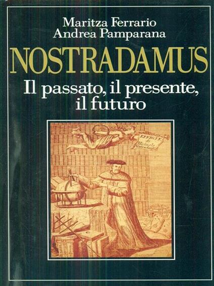 Nostradamus, il passato il presente ilfuturo - Maritza Ferrario,Andrea Pamparana - copertina