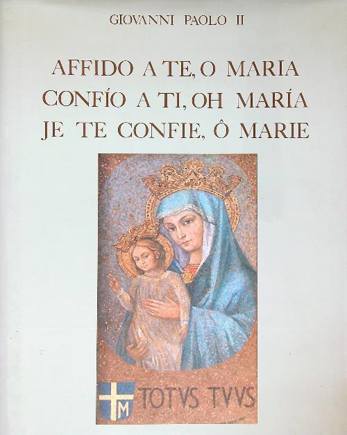 Affido a te o Maria confio a ti oh Maria Je te confie o Marie. lingue: italiano spagnolo e francese