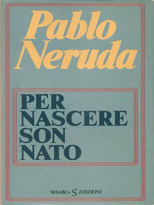 Per nascere son nato - Pablo Neruda - copertina