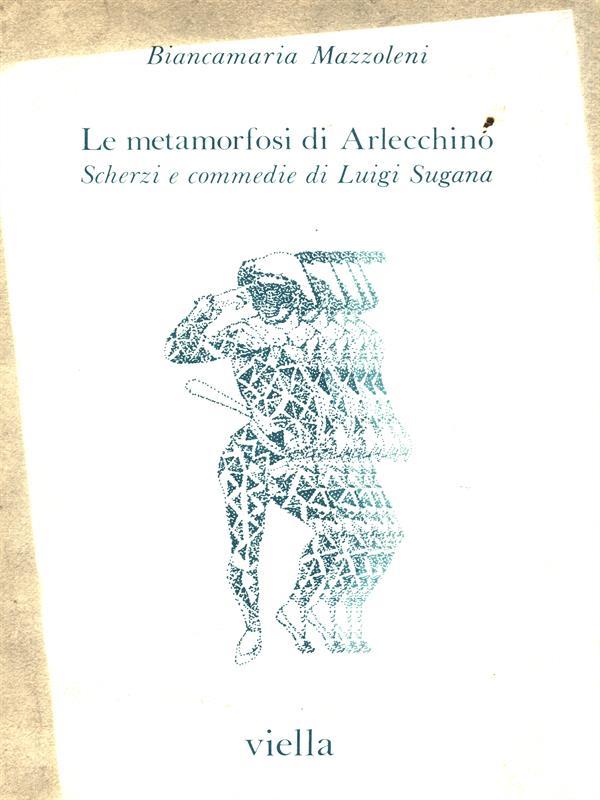 Le metamorfosi di Arlecchino. Scherzi e commedie di Luigi Sugana
