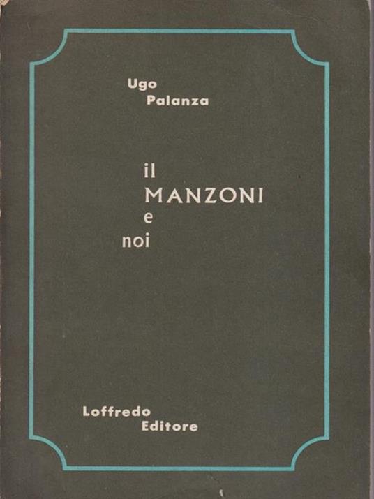 Il Manzoni e noi. Avviamento alla lettura dei «Promessi sposi». Per il biennio - Ugo M. Palanza - copertina