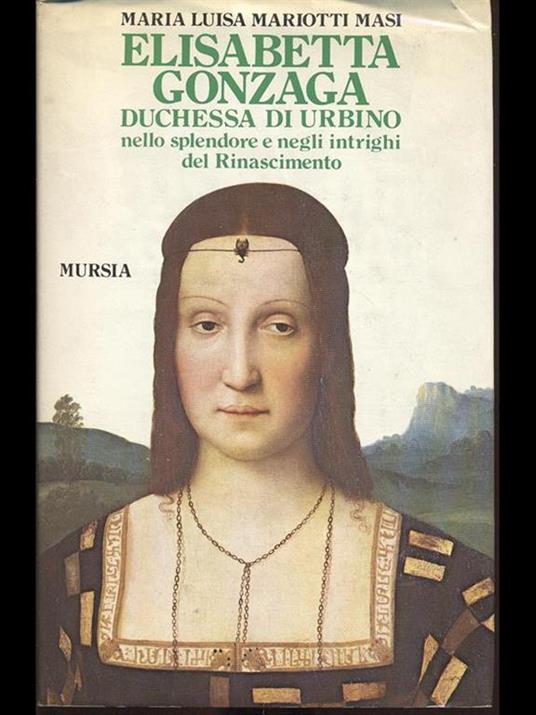 Elisabetta Gonzaga - Duchessa di Urbino - Maria Luisa Mariotti Masi - copertina