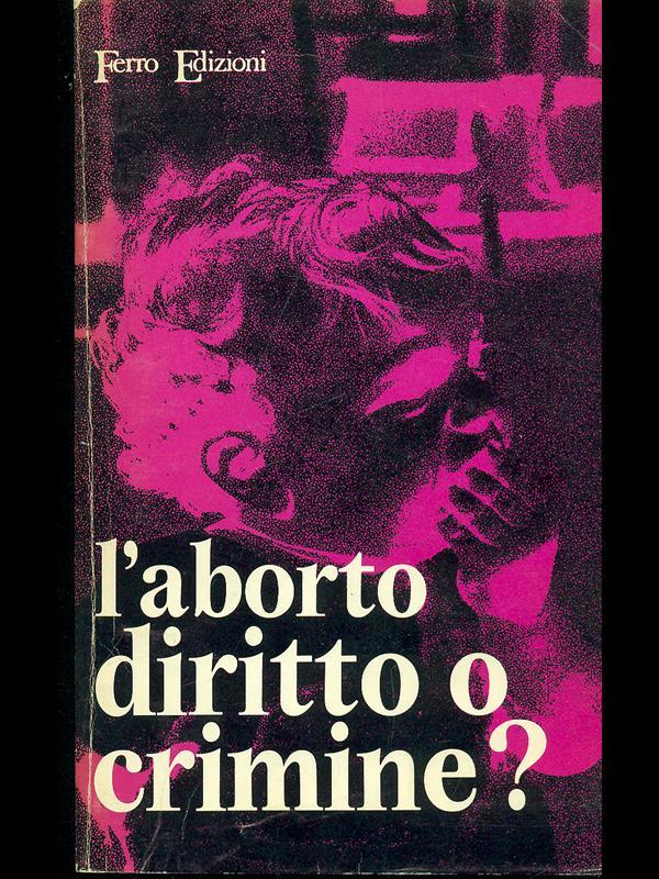 L' aborto, diritto o crimine?
