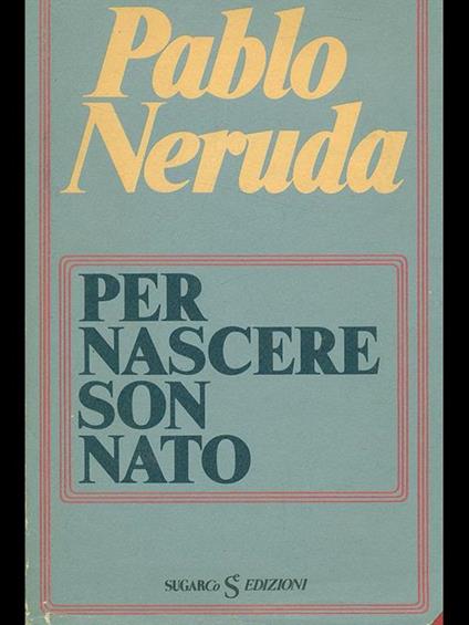Per nascere son nato - Pablo Neruda - copertina