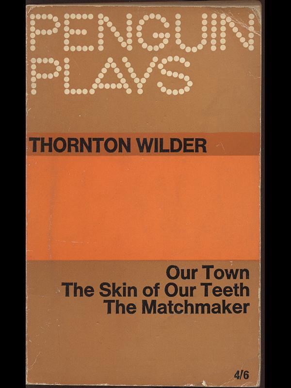 Our town the skin of our teeth the matchmaker di: T. Wilder