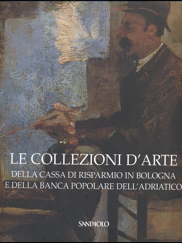 Le collezioni d'arte della cassa di Risparmio in Bologna e della Banca Popolare dell'Adriatico