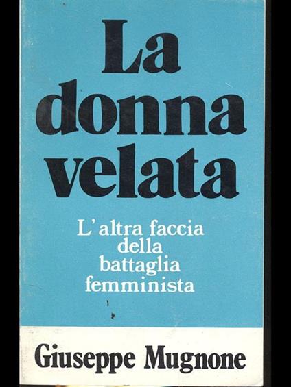 La donna velata - L'altra faccia della battaglia femminista - Giuseppe Mugnone - copertina