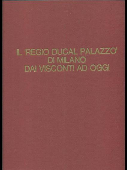 Il Regio Ducal Palazzo di Milano dai Visconti ad oggi - Giacomo Bascapé - copertina