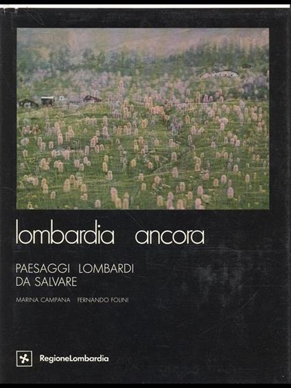 Lombardia ancora. Paesaggi lombardi dasalvare - Marina Campana,Fernando Folini - copertina