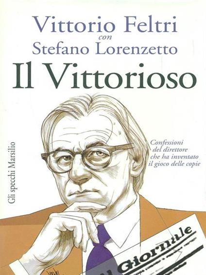 Il vittorioso. Confessioni del direttore che ha inventato il gioco delle copie - Vittorio Feltri,Stefano Lorenzetto - copertina