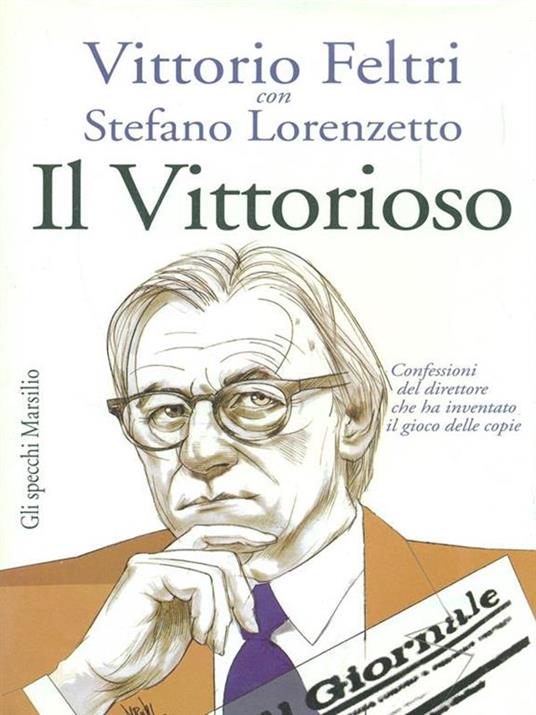 Il vittorioso. Confessioni del direttore che ha inventato il gioco delle copie - Vittorio Feltri,Stefano Lorenzetto - copertina