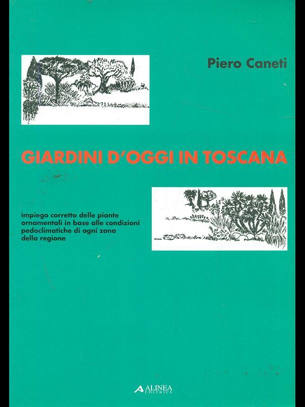 Giardini d'oggi in Toscana. Impiego corretto delle piante ornamentali in base alle condizioni pedoclimatiche di ogni zona della regione