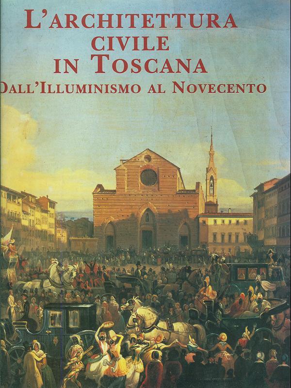 L' architettura civile in Toscana. Dall'Illuminismo al Novecento