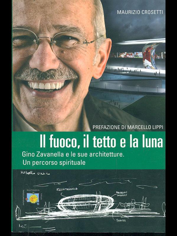 Il fuoco, il tetto e la luna. Gino Zavanella e le sue architetture