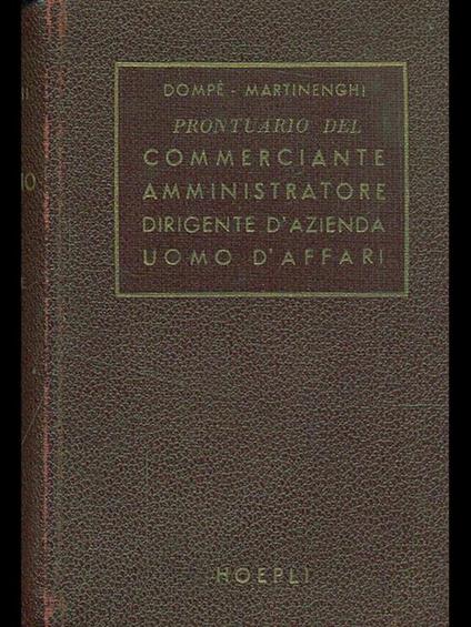 Prontuario del commerciante dell'amministratore del dirigented'azienda e dell'uomo d'affari - Carlo Dompé,Francesco Martinenghi - copertina