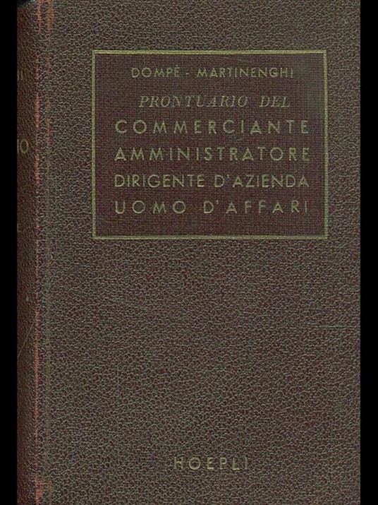 Prontuario del commerciante dell'amministratore del dirigented'azienda e dell'uomo d'affari - Carlo Dompé,Francesco Martinenghi - copertina