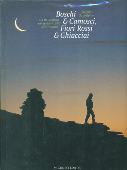 Boschi & camosci. Fiori rossi & ghiacciai - Stefano Unterthiner - copertina