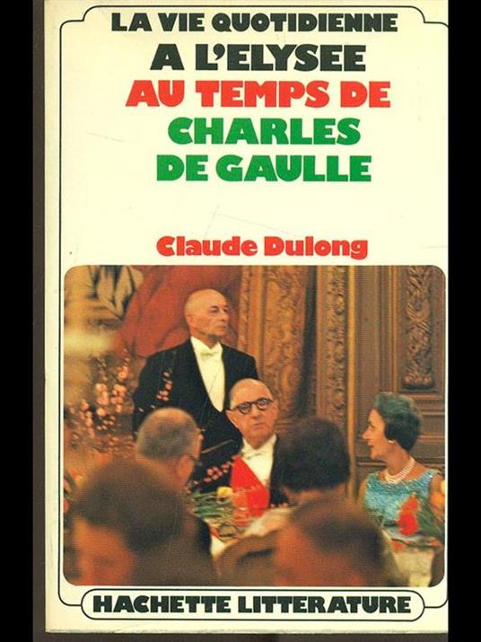La vie quotidienne au temps de charles de Gaulle - Claude Dulong - copertina
