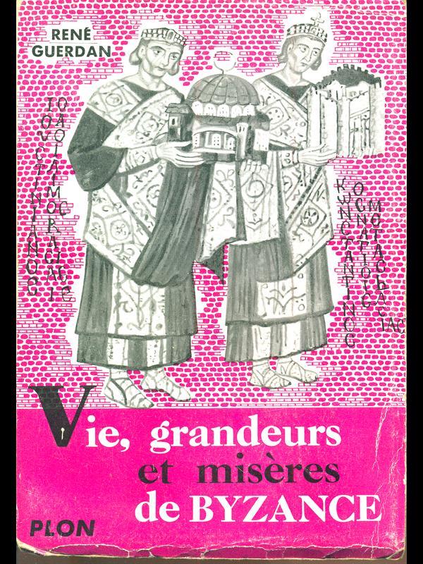 Vie, grandeurs et miseres de Byzance