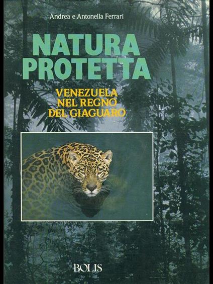 Natura protetta. Venezuela: nel regno del giaguaro - Andrea Ferrari,Antonella Ferrari - copertina