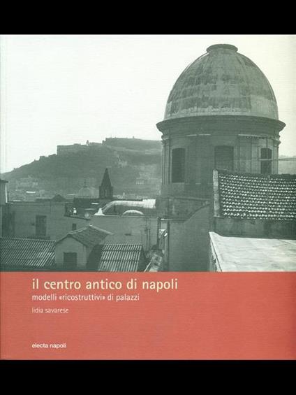 Il centro antico di Napoli. Modelli «ricostruttivi» di palazzi - Lidia Savarese - copertina