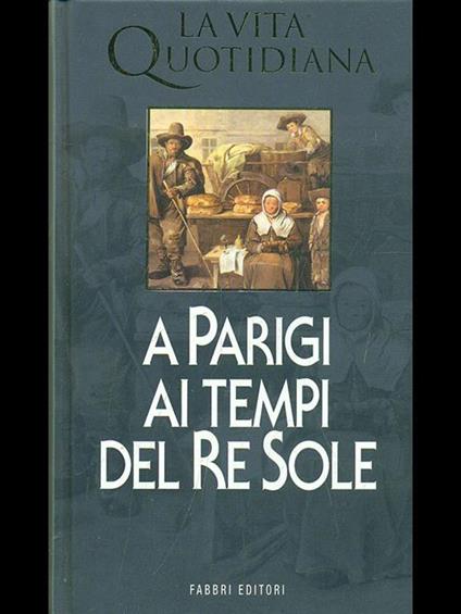 La vita quotidiana a Parigi ai tempi del Re Sole - Jacques Wilhelm - copertina