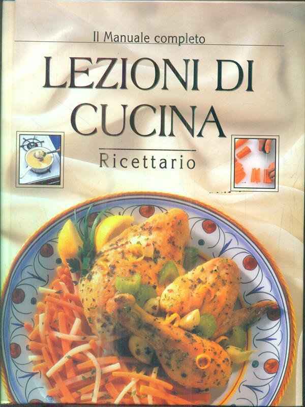 Il Manuale completo. Lezioni di cucina- Ricettario