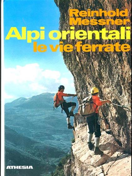 Alpi orientali. Le vie ferrate. 100 percorsi attrezzati dal Lago di Garda all'Ortles, dal Bernina al Semmering - Reinhold Messner,Werner Beikircher - copertina
