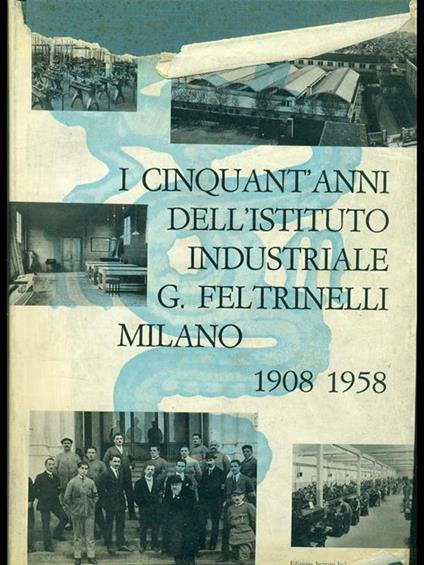 I cinquant'anni dell'istituto industriale G. Feltrinelli Milano 1908-1958 - copertina