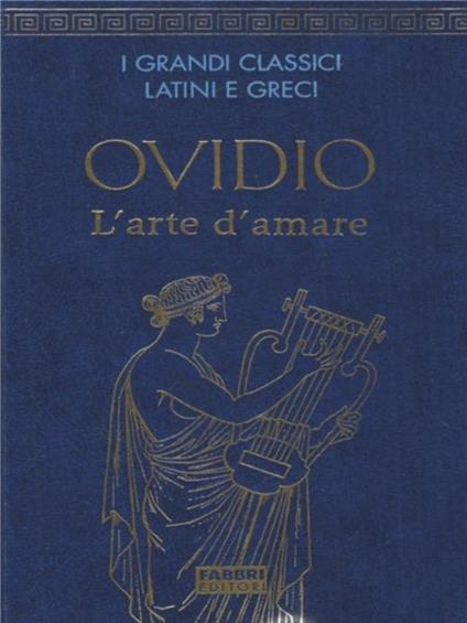 I Classici Latini Greci. L' Arte Di Amare - P. Nasone Ovidio - copertina