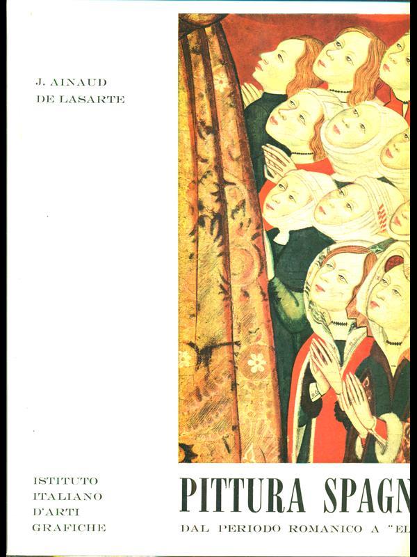 Pittura spagnola dal periodo romanico a el greco. Vol. Primo