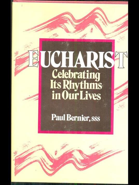 Eucharist. Celebrating Its Rhythms inour lives - Paul Bernier - copertina