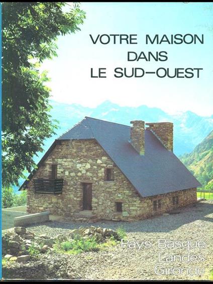 Votre maison dans le sud-ouest. Pays Basque Landes Gironde - copertina