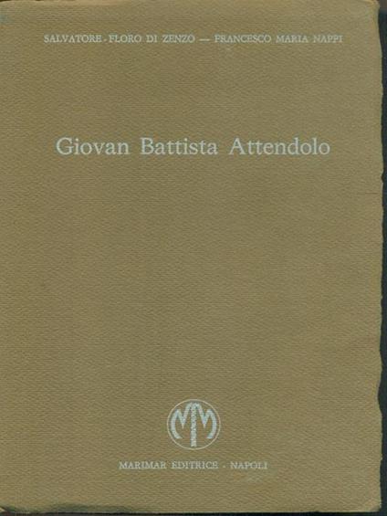 Giovan Battista Attendolo - Salvatore F. Di Zenzo,Francesco M. Nappi - copertina