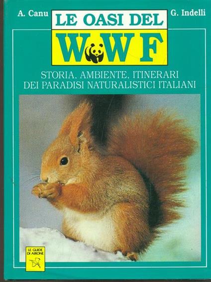 Le oasi del WWF. Storia, ambiente, itinerari dei paradisi naturalistici italiani - Antonio Canu,Giampiero Indelli - copertina