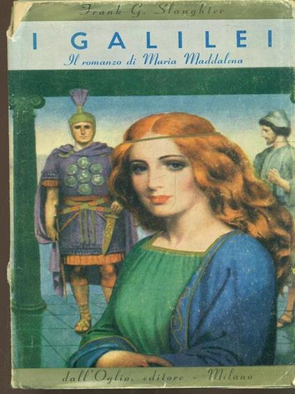 I galilei. Il romanzo di Maria Maddalena - Frank G. Slaughter - copertina