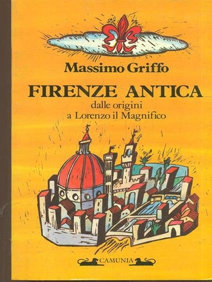 Firenze antica. Dalle origini a Lorenzo il Magnifico - Massimo Griffo - copertina