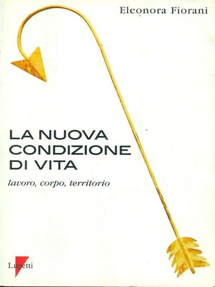 La nuova condizione di vita. Lavoro, corpo, territorio - Eleonora Fiorani - copertina