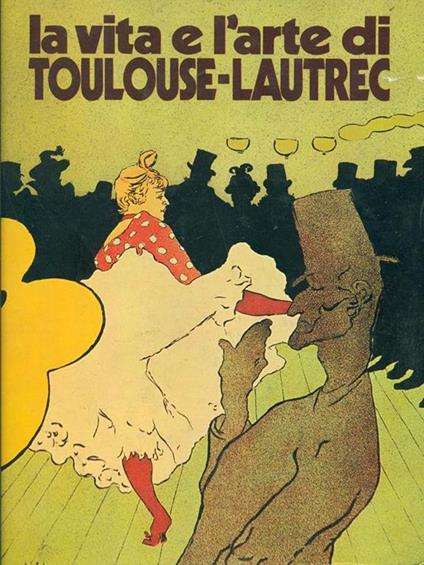 La vita e l'arte di Toulouse-Lautrec - Piera Callegari - copertina