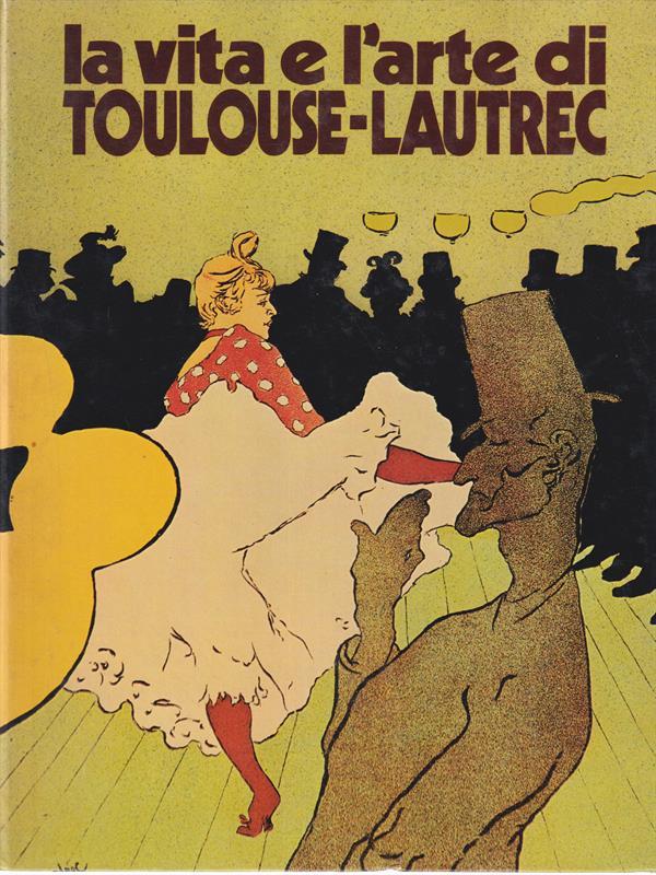 La vita e l'arte di Toulouse-Lautrec