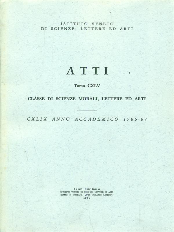 Atti dell'Istituto veneto. Tomo CXLV. anno accademico 1986-87. Scienze morali lettere ed arti