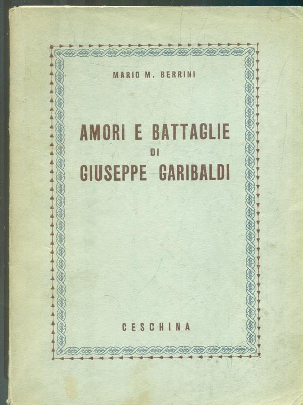 Amori e battaglie di Giuseppe Garibaldi