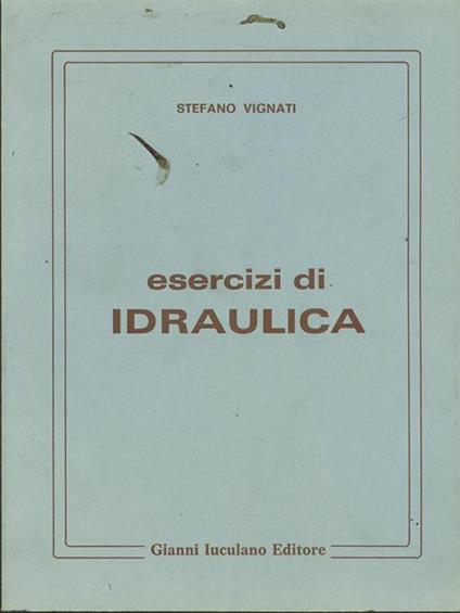 Esercizi di Idraulica - Stefano Vignati - copertina