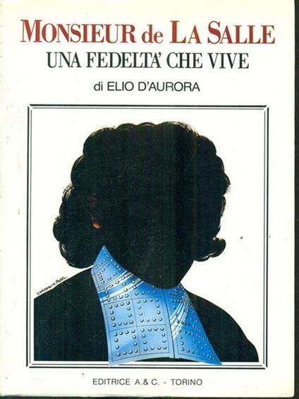 Monsieur de la Salle una fedeltàche vive. Prima edizione. Copia autografata - Elio D'Aurora - copertina