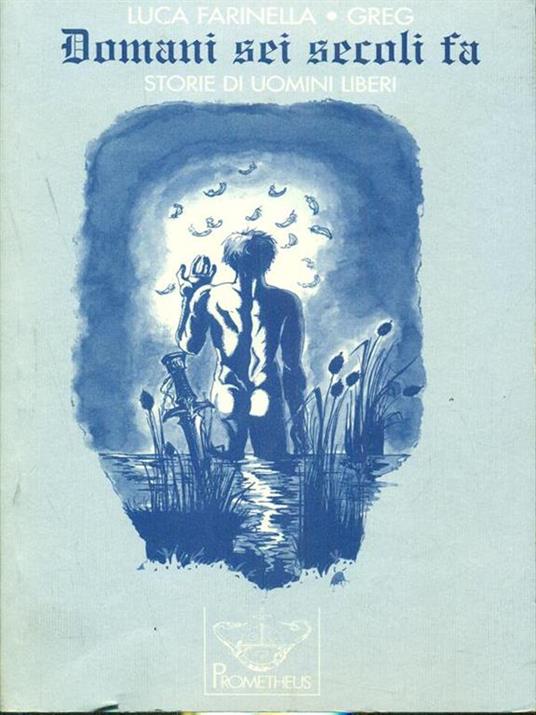 Domani sei secoli fa. Storie di uomini liberi - Luca Farinella,Greg - copertina