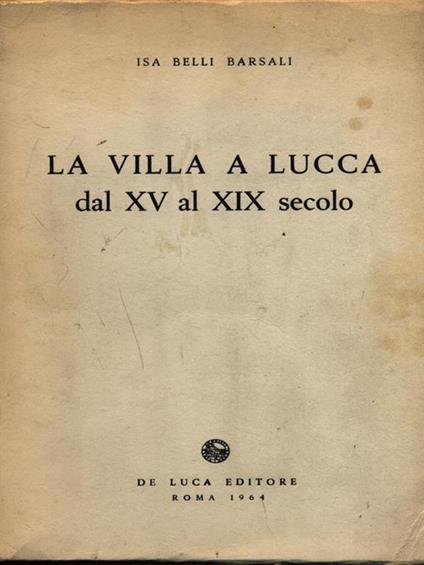 La villa a Lucca dal XV al XIX secolo - Isa Belli Barsali - copertina
