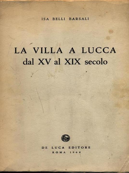 La villa a Lucca dal XV al XIX secolo - Isa Belli Barsali - copertina